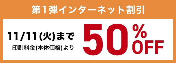 インターネット割引 11/11(火)まで印刷料金(本体価格)より50%OFF